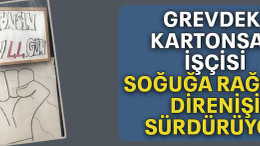 Grevdeki Kartonsan işçisi soğuğa rağmen direnişi sürdürüyor